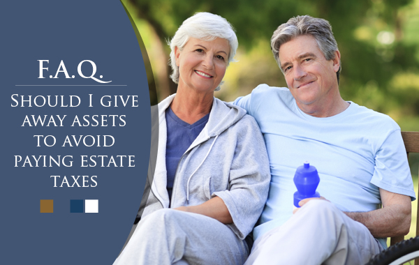 You are currently viewing Should I give away assets to avoid estate taxes?